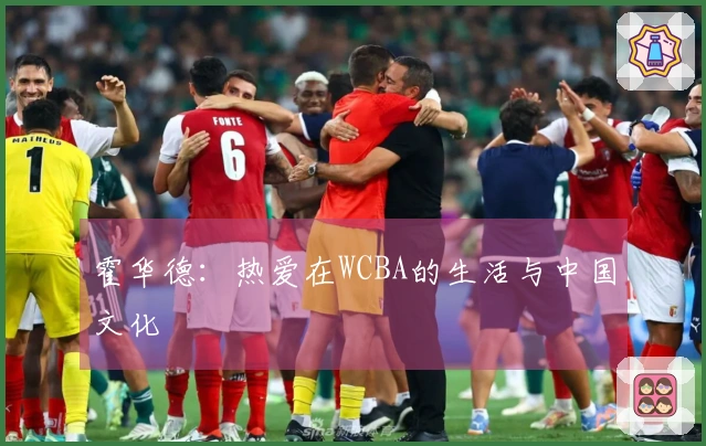 霍华德：热爱在WCBA的生活与中国文化
