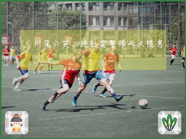广州蒲公英三连胜需警惕两大隐患