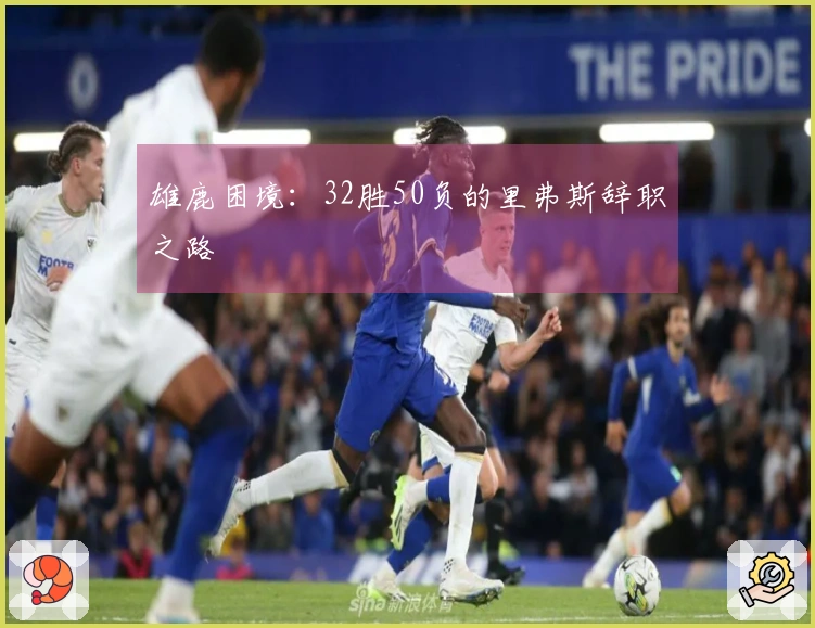 雄鹿困境：32胜50负的里弗斯辞职之路