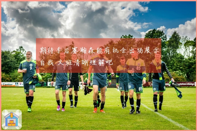 期待季后赛瀚森能有机会出场展示自我 文班清晰理解吧