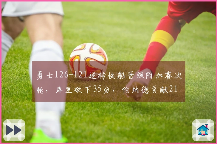 勇士126-121逆转快船晋级附加赛次轮，库里砍下35分，伦纳德贡献21分7篮板